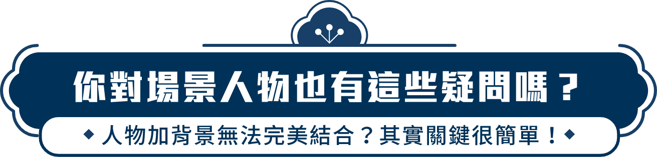 標題:你對場景人物也有這些疑問嗎? 人物加背景無法完美結合? 其實關鍵很簡單!