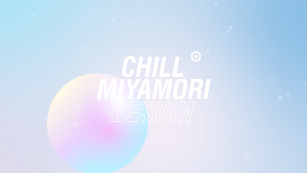 CHILL MIYAMORI DESIGN